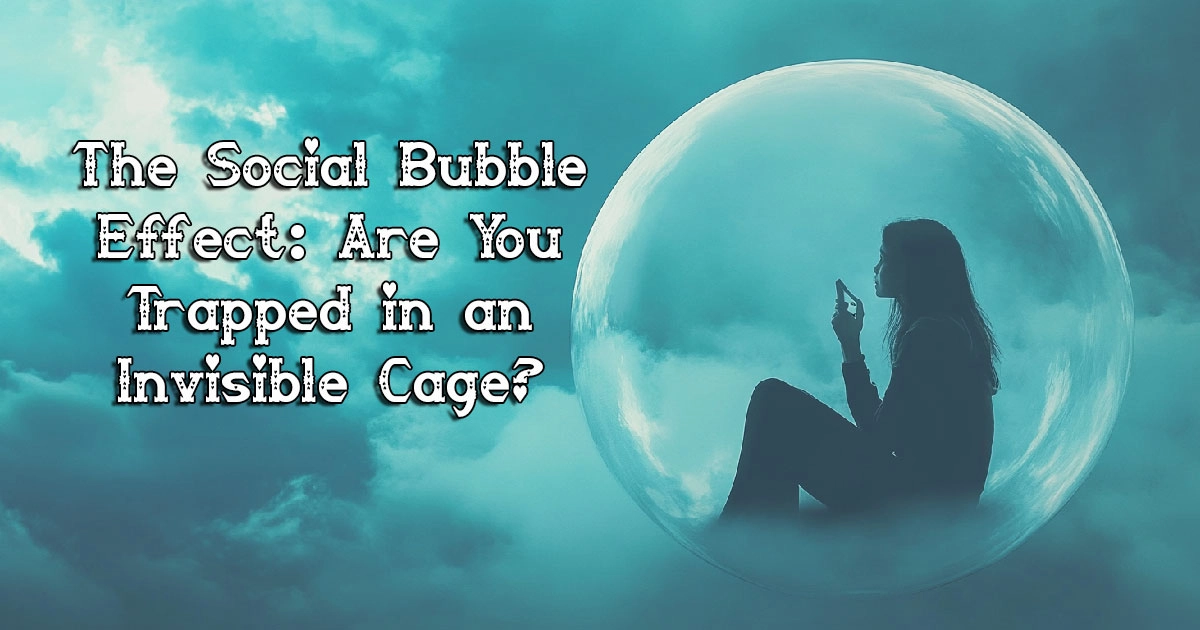 The Social Bubble Effect: Are You Trapped in an Invisible Cage?